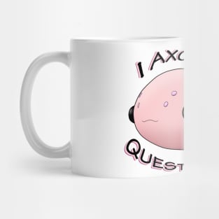 Axolotl - I axolotl questions Mug